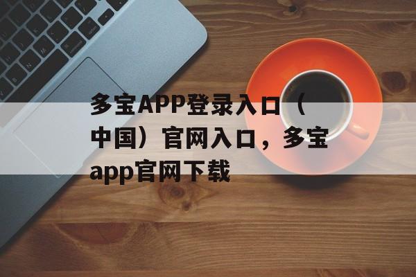 多宝APP登录入口（中国）官网入口，多宝app官网下载