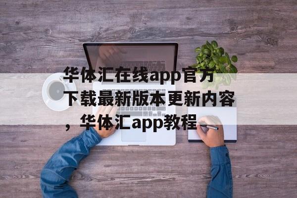 华体汇在线app官方下载最新版本更新内容，华体汇app教程