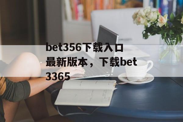 bet356下载入口最新版本，下载bet3365