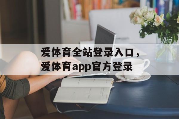 爱体育全站登录入口，爱体育app官方登录