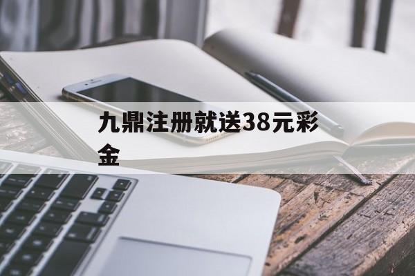 九鼎注册就送38元彩金