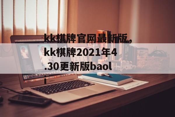 kk棋牌官网最新版，kk棋牌2021年4.30更新版baoli